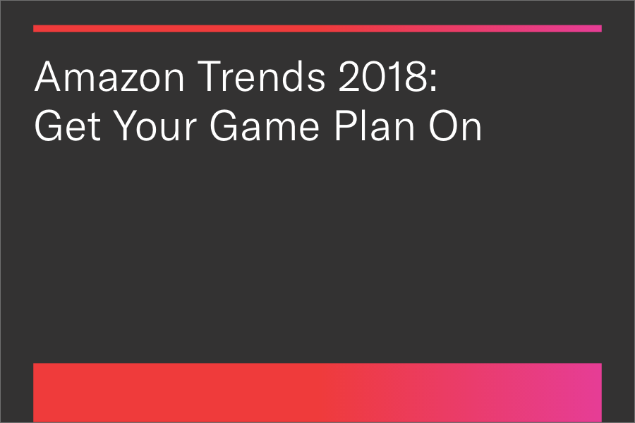 Amazon Trends 2018: Get Your Game Plan On