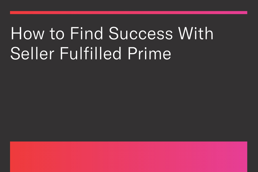 How to Find Success With Seller Fulfilled Prime