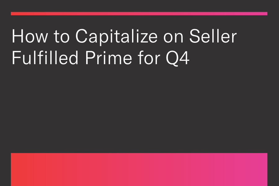 How to Capitalize on Seller Fulfilled Prime for Q4